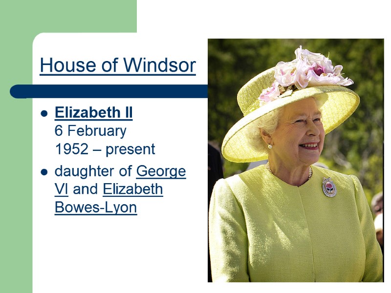 House of Windsor Elizabeth II 6 February 1952 – present  daughter of George
